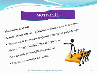 MOTIVAÇÃO




ISCE Educação Física e Desporto - Hidroginástica   21
 