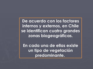 De acuerdo con los factores internos y externos, en Chile se identifican cuatro grandes zonas biogeográficas. En cada una ...