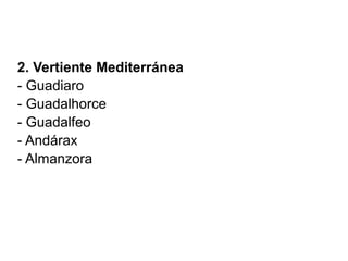 2. Vertiente Mediterránea
- Guadiaro
- Guadalhorce
- Guadalfeo
- Andárax
- Almanzora
 