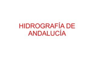 HIDROGRAFÍA DE
   ANDALUCÍA
 
