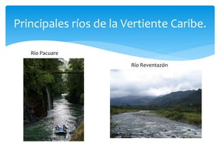 Principales ríos de la Vertiente Caribe. 
Río Pacuare 
Fuente: terranova.co.cr 
Río Reventazón 
Fuente: Lafraguacr.org 
 
