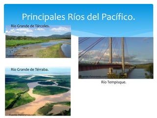 Principales Ríos del Pacífico. 
Río Grande de Tárcoles. 
Río Tempisque. 
Fuente: Panoramio.com 
Río Grande de Térraba. 
Fuente: Panoramio.com 
Fuente: Panoramio.com 
 