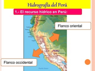 Flanco occidental
Flanco oriental
1.- El recurso hídrico en Perú:
 