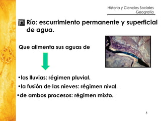 Que alimenta sus aguas de las lluvias: régimen pluvial. la fusión de las nieves: régimen nival. de ambos procesos: régimen mixto. Río: escurrimiento permanente y superficial  de agua. 