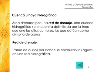 Cuenca u hoya hidrográfica: Área drenada por una  red de drenaje . Una cuenca  hidrográfica se encuentra delimitada por la línea  que une las altas cumbres, las que actúan como divisoria de aguas. Red de drenaje: Trama de cursos por donde se encauzan las aguas  en una red hidrográfica. 