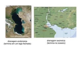 drenagem endorreica (termina em um lago fechado) drenagem exorreica (termina no oceano) 