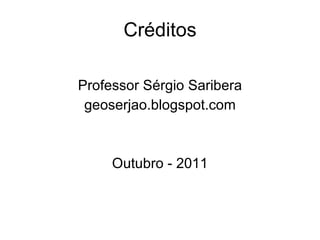 Créditos Professor Sérgio Saribera geoserjao.blogspot.com Outubro - 2011 