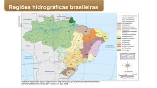 AGÊNCIA Nacional de Águas. Disponível em: <http://www.ana.gov.br/pnrh/DOCUMENTOS/5Textos/
2OPlano%20Nacional4_04_03.pdf>. Acesso em: 2 jul. 2009.
LucianoDaniel
Tulio
Regiões hidrográficas brasileiras
 