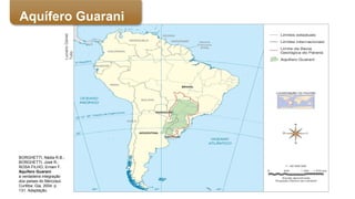 BORGHETTI, Nádia R.B.;
BORGHETTI, José R.;
ROSA FILHO, Ernani F.
Aquífero Guarani:
a verdadeira integração
dos países do Mercosul.
Curitiba: Gia, 2004. p.
131. Adaptação.
LucianoDaniel
Tulio
Aquífero Guarani
 