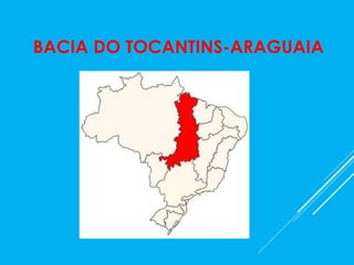 BACIA DO TOCANTINS-ARAGUAIA
 
