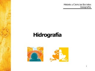 Historia y Ciencias Sociales
Geografía
Hidrografía
1
 