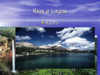 Rios e Lagos
• 0,03%
 