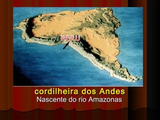 cordilheira dos Andes
Nascente do rio Amazonas
 