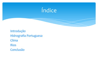 Índice


Introdução
Hidrografia Portuguesa
Clima
Rios
Conclusão
 