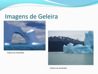 Imagens de Geleira
Geleira da Antártida
Geleira da Antártida
 