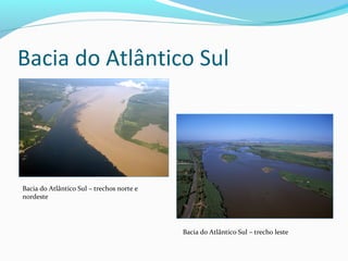 Bacia do Atlântico Sul
Bacia do Atlântico Sul – trechos norte e
nordeste
Bacia do Atlântico Sul – trecho leste
 