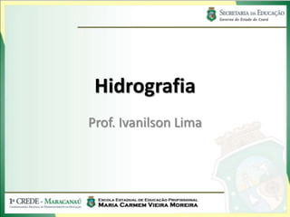 Hidrografia
Prof. Ivanilson Lima
 