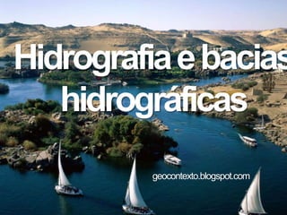 Hidrografiaebacias
hidrográficas
geocontexto.blogspot.com
 