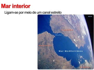Mar interior
• Ligam-se por meio de um canal estreito
 