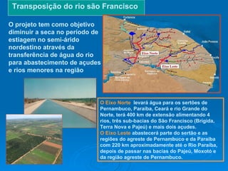 Transposição do rio são Francisco O projeto tem como objetivo diminuir a seca no período de estiagem no semi-árido nordest...