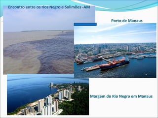 Encontro entre os rios Negro e Solimões -AM


                                                   Porto de Manaus




                                          Margem do Rio Negro em Manaus
 