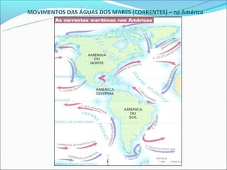 MOVIMENTOS DAS ÁGUAS DOS MARES (CORRENTES) – na América
 