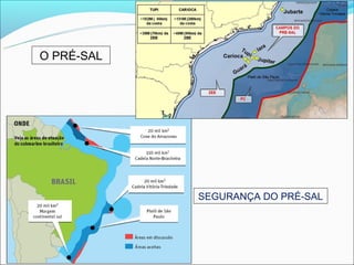 O PRÉ-SAL




            SEGURANÇA DO PRÉ-SAL
 