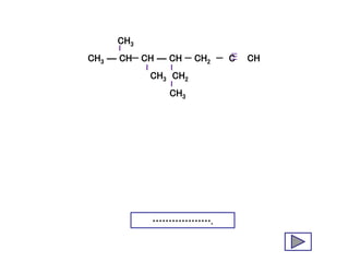 CH3
CH3 — CH− CH — CH − CH2 − C CH
CH3 CH2
CH3
……………….
 