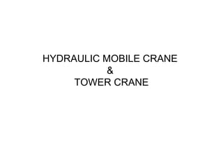 HYDRAULIC MOBILE CRANE
           &
     TOWER CRANE
 
