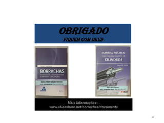 OBRIGADO
FIQUEM COM DEUS
Mais Informações :-
www.slideshare.net/borrachas/documents
41
 