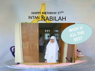 HAPPY BIRTHDAY 17TH
INTAN NABILAH
 