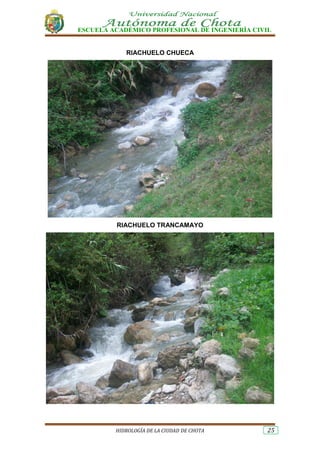 ESCUELA ACADÉMICO PROFESIONAL DE INGENIERÍA CIVIL
HIDROLOGÍA DE LA CIUDAD DE CHOTA 25
RIACHUELO CHUECA
RIACHUELO TRANCAMAYO
 