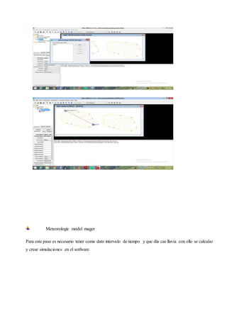Meteorologic model mager
Para este paso es necesario tener como dato intervalo de tiempo y que día cae lluvia con ello se calcular
y crear simulaciones en el sotfware
 