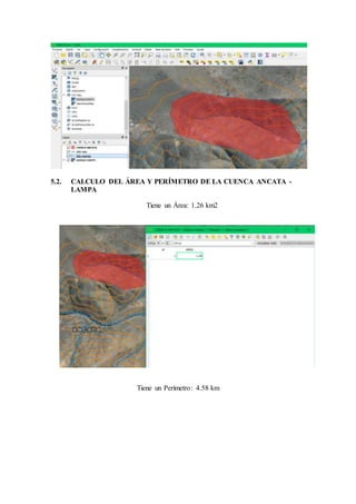 5.2. CALCULO DEL ÁREA Y PERÍMETRO DE LA CUENCA ANCATA -
LAMPA
Tiene un Área: 1.26 km2
Tiene un Perímetro: 4.58 km
 