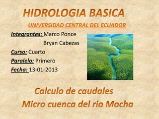 UNIVERSIDAD CENTRAL DEL ECUADOR
Integrantes: Marco Ponce
Bryan Cabezas
Curso: Cuarto
Paralelo: Primero
Fecha: 13-01-2013
 