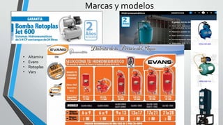 Marcas y modelos
• Altamira
• Evans
• Rotoplas
• Vars
 