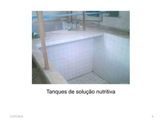 Tanques de solução nutritiva
27/07/2014 9
 