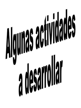 Algunas actividades a desarrollar 