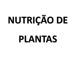 NUTRIÇÃO DE
PLANTAS
 