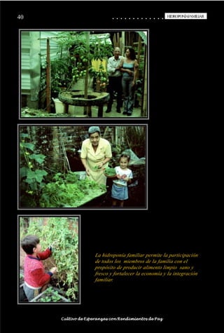 40                                                                                           ○
                                                                                             ○       ○
                                                                                                     ○       ○
                                                                                                             ○       ○
                                                                                                                     ○       ○
                                                                                                                             ○       ○
                                                                                                                                     ○       ○
                                                                                                                                             ○       ○
                                                                                                                                                     ○       ○
                                                                                                                                                             ○       ○
                                                                                                                                                                     ○       ○
                                                                                                                                                                             ○       ○
                                                                                                                                                                                     ○       ○
                                                                                                                                                                                             ○
                                                                                                                                                                                                     HIDROPONÍAFAMILIAR
                                                                                                                                                                                                      HIDROPONÍA FAMILIAR




                                                                            La hidroponía familiar permite la participación
                                                                            de todos los miembros de la familia con el
                                                                            propósito de producir alimento limpio sano y
                                                                            fresco y fortalecer la economía y la integración
                                                                            familiar.




○   ○   ○   ○   ○   ○   ○   ○   ○   ○   ○   ○   ○   ○   ○   ○   ○   ○   ○    ○   ○   ○   ○       ○       ○       ○       ○       ○       ○       ○       ○       ○       ○       ○       ○       ○    ○   ○   ○   ○   ○   ○   ○   ○   ○   ○


                                        Cultivo de Esperanzas con Rendimientos de Paz
 