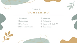 T A B L A D E
C O N T E N I D O
C O N T E N I D O
1. Introducción
2. Epidemiología
3. Etiopatogenia
4. Clínica y clasifica...