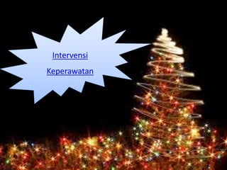 Intervensi
Keperawatan
 