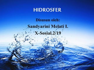 HIDROSFER
Disusun oleh:
Sandyarini Melati I.
X-Sosial.2/19
 