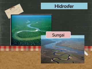 Hidrosfer
Sungai
 