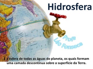 Hidrosfera



É a esfera de todas as águas do planeta, os quais formam
  uma camada descontínua sobre a superfície da Terra.
 