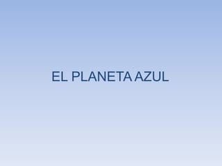 EL PLANETA AZUL
 