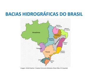 BACIAS HIDROGRÁFICAS DO BRASIL
Imagem: André Koehne / Creative Commons Attribution-Share Alike 3.0 Unported.
 