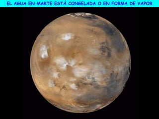 EL AGUA EN MARTE ESTÁ CONGELADA O EN FORMA DE VAPOR
 