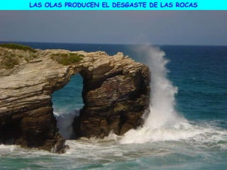 LAS OLAS PRODUCEN EL DESGASTE DE LAS ROCAS
 