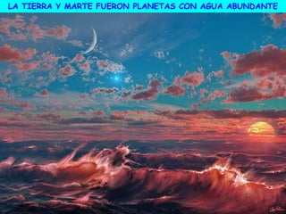 LA TIERRA Y MARTE FUERON PLANETAS CON AGUA ABUNDANTE
 